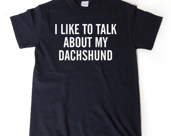 Dachshund Shirt - I Like To Talk About My Dachshund T-shirt Funny Weiner Dog Lover Gift Idea Puppy Dog