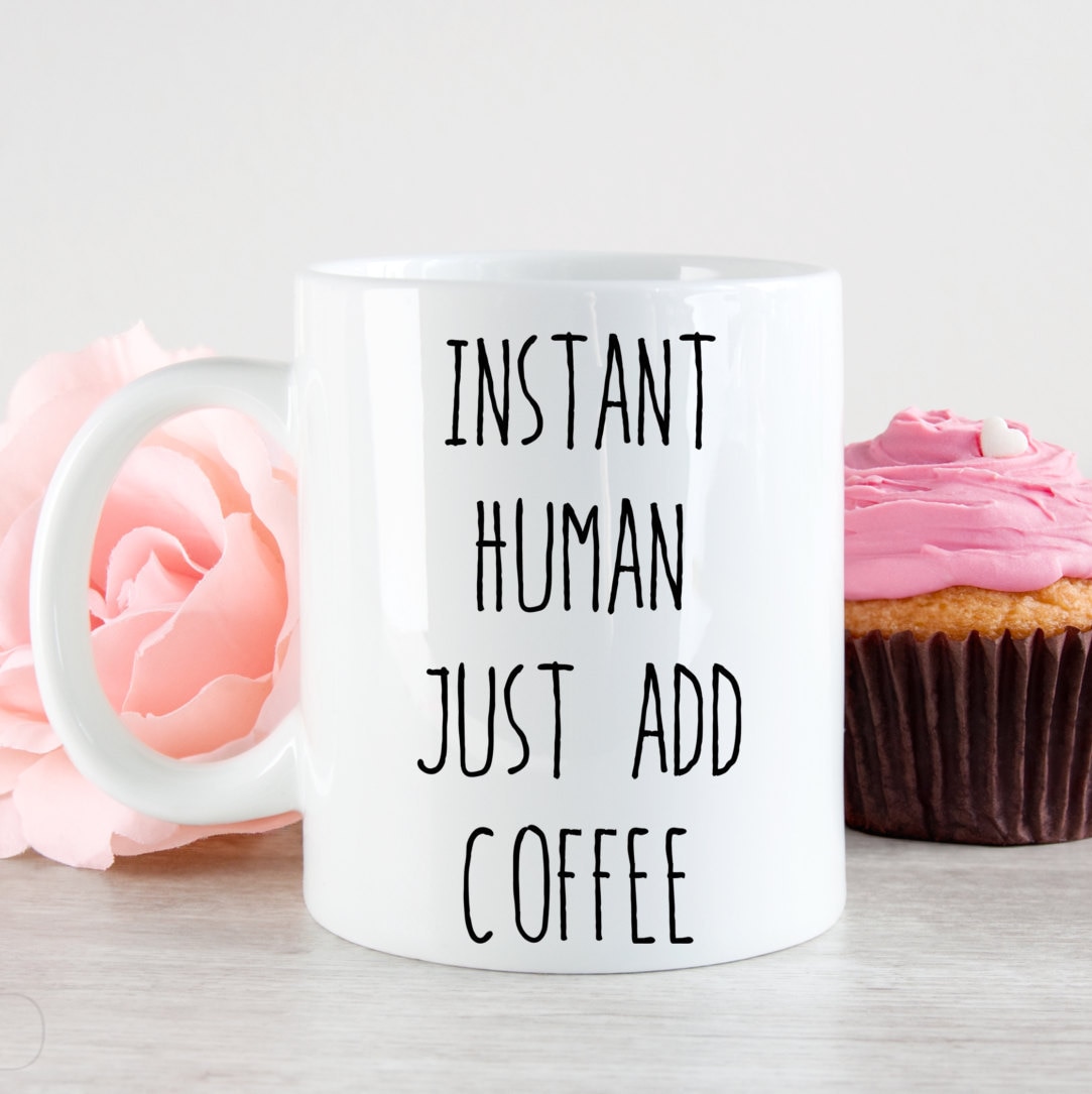 Instant human just add coffee mug funny mug