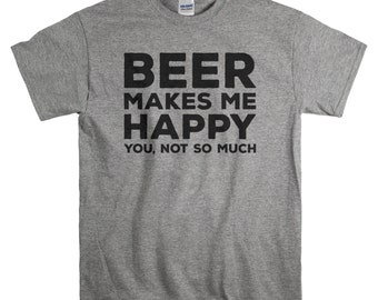 Beer Shirt - Birthday Gifts for Men - Beer Makes Me Happy - Tshirt for Him