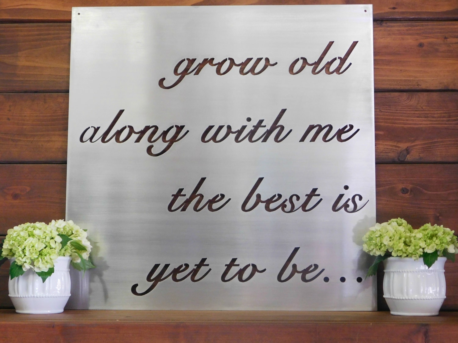 Grow Old Along With Me The Best Is Yet To Be Metal Sign