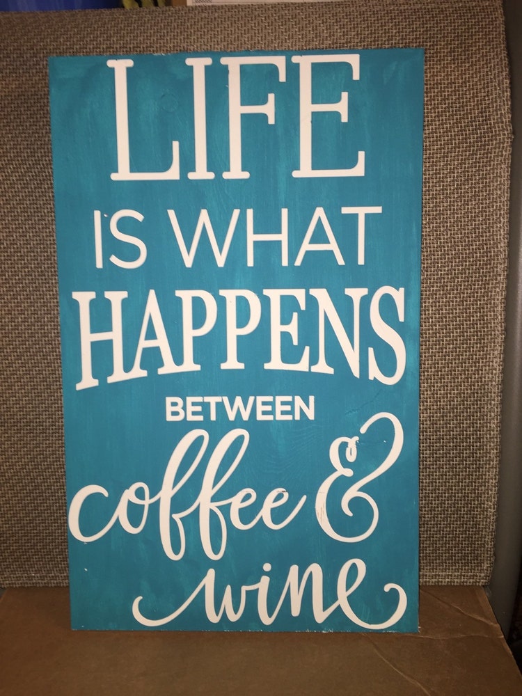 life is what happens between coffee and wine by WoodCharmingSigns