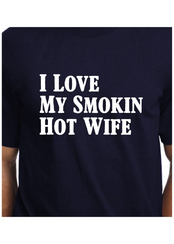 Smokin Wife Tshirt T Shirt T Shirt Tee I Love My Smokin Hot