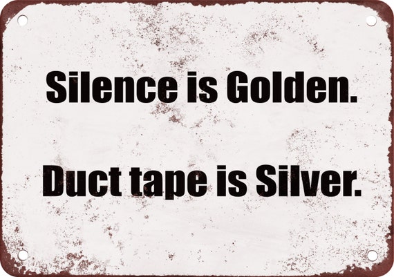 Silence is Golden. Duct Tape is Silver. Funny Metal Sign