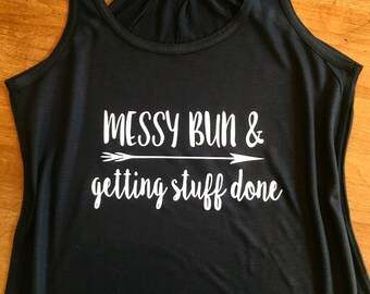 Messy Bun and Getting Stuff Done Tank - Mom Tee - Workout Tank
