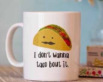 Funny Coffee Mug - I Don't Wanna Taco Bout It Mug - Unique Mugs - cute coffee cup