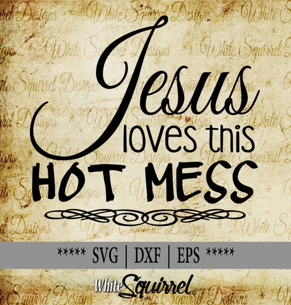 Download Jesus loves this Hot Mess SVG DXF EPS by WhiteSquirrelDesigns