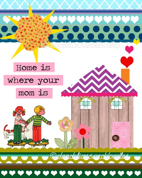 Home is where your mom is An inpsirational digital art print