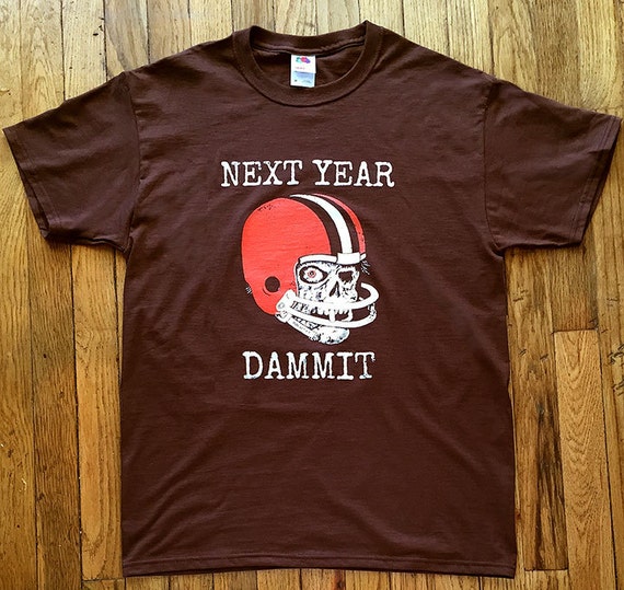 Cleveland Browns Next Year Dammit T-shirt shirt funny by RocketE3