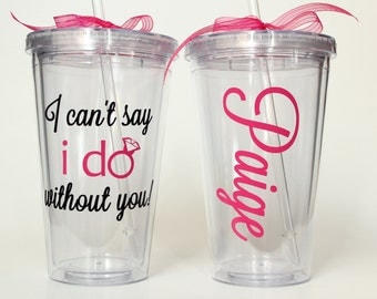 I can't say i do without you! - Two Colors- Will you Be My Bridesmaid? Personalized Tumbler with Bridesmaid Name or Monogram