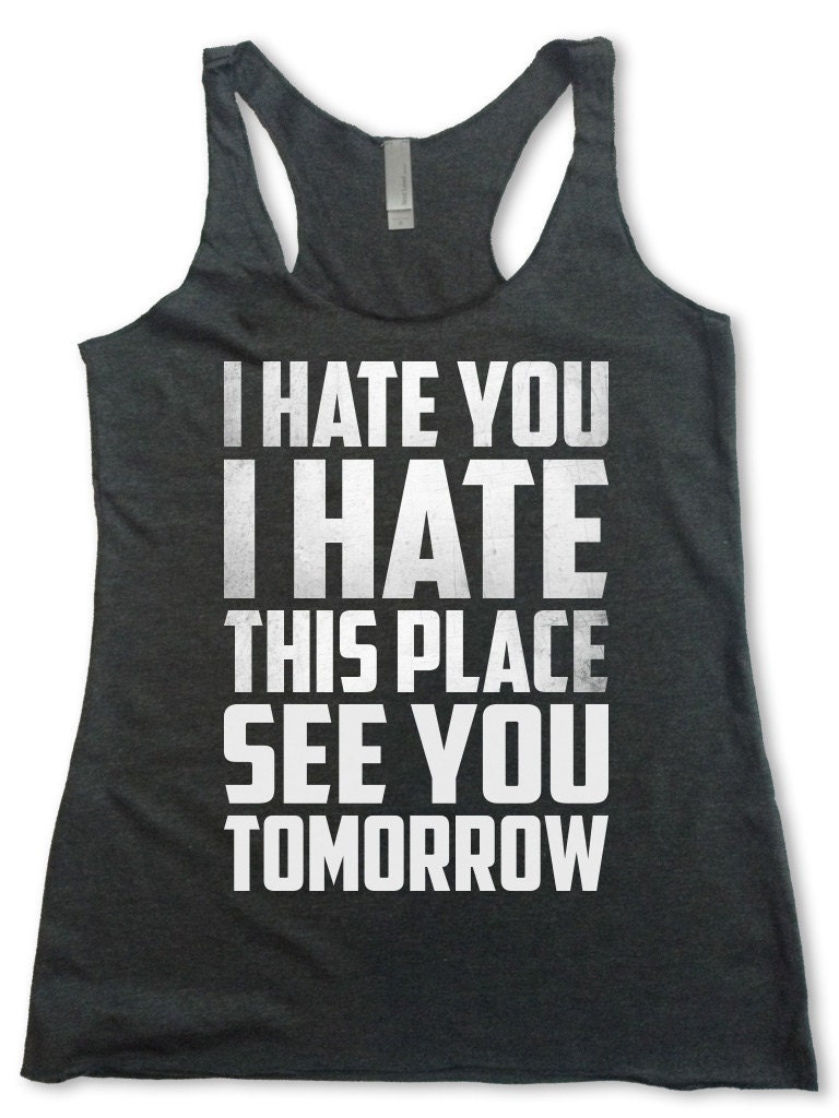 I Hate You I Hate This Place See You Tomorrow Workout Tank