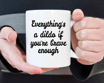 Funny mature coffee mug, everythings a dildo, coffee mug, novelty mug, gifts for him, gifts for her, gifts under 20, sexual humor