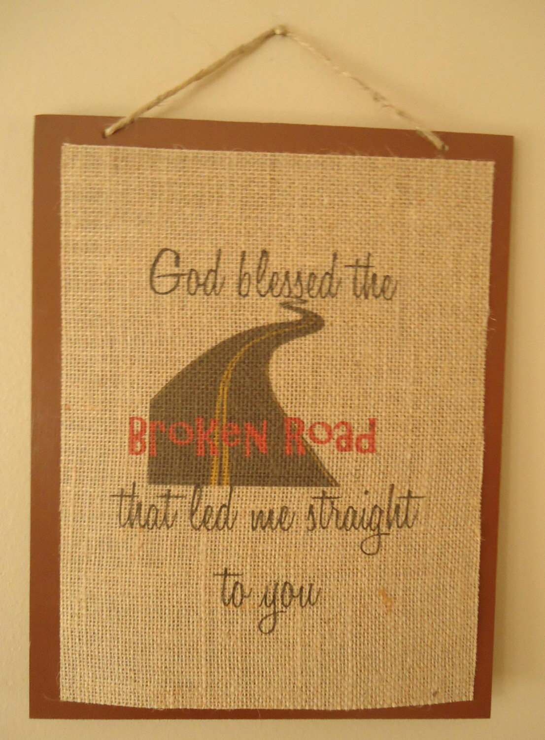 God blessed the broken road that led me straight to you burlap