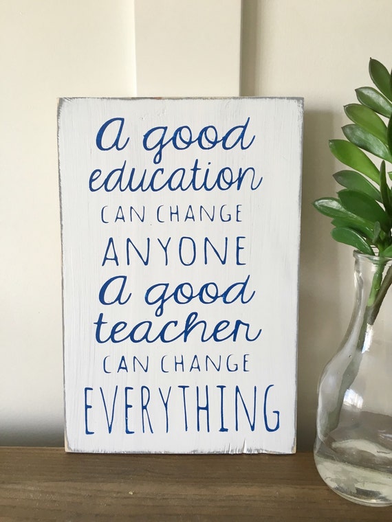 A Good Education Can Change Anyone A Good Teacher Can Change