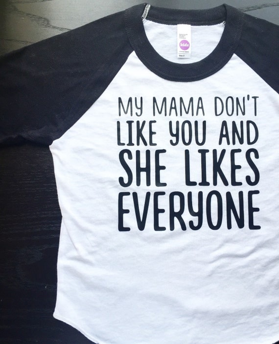 My Mama Dont Like You and She Likes Everyone by