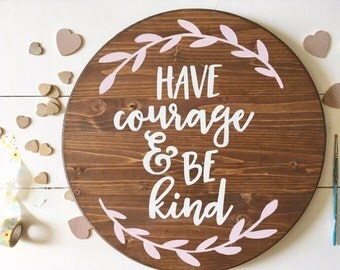 Have courage and be kind, Wood Sign, Hand Painted Round Sign, Nursery Sign, Farmhouse Style Sign, Hand Painted Wall Art, Custom Wood Sign