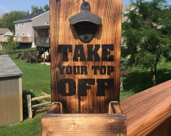 Beer bottle opener Take Your Top Off with cap catcher torched wood and stained lettering