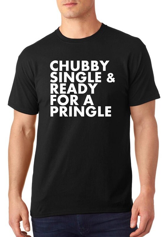 Chubby Single & Ready for a Pringle t-shirt funny t-shirt