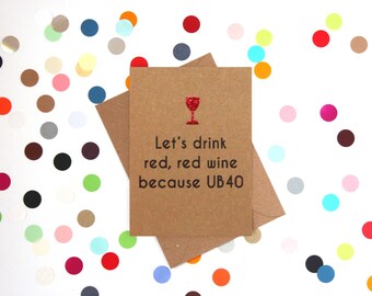 Funny 40th Birthday Card, 40th Birthday Card, 40th Birthday card Friend, Funny card. Let's drink red, red wine because UB40