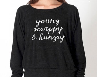 Young Scrappy and Hungry Hamilton shirt long sleeve slouchy top t-shirt musical