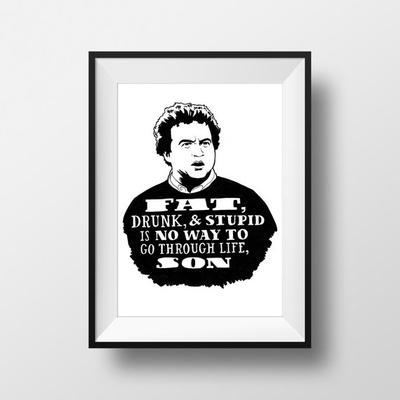 Fat Drunk & Stupid Is No Way To Go Through Life Son Animal