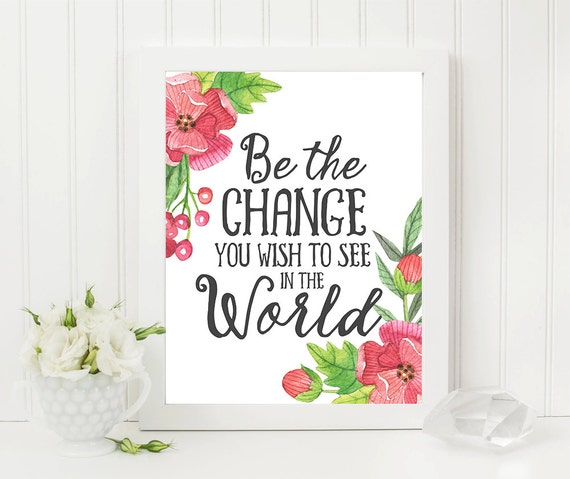 Be The Change You Wish To See In The World Printable INSTANT