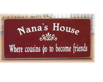 Nana's House where cousins go to become friends wood sign