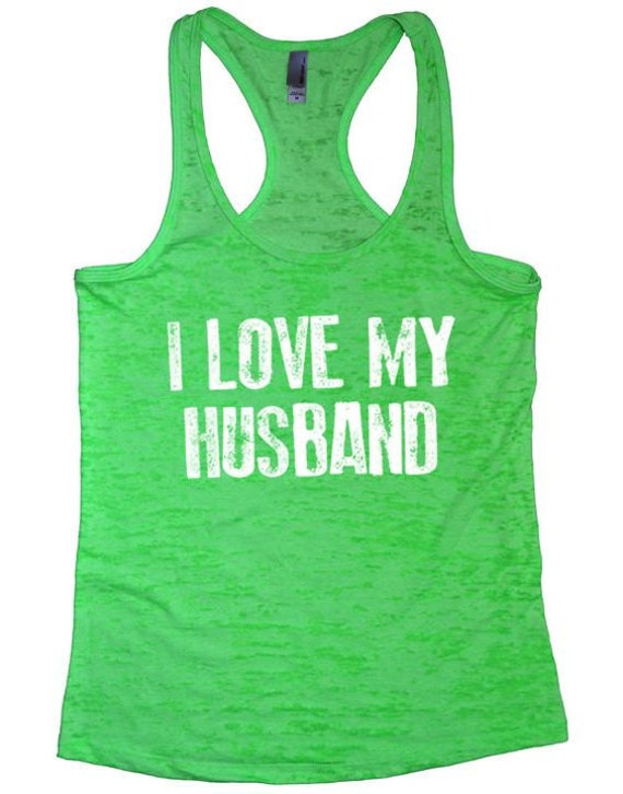 Wedding Gift I Love My Husband Tank Burnout Womens Tank Burnout Tank ...