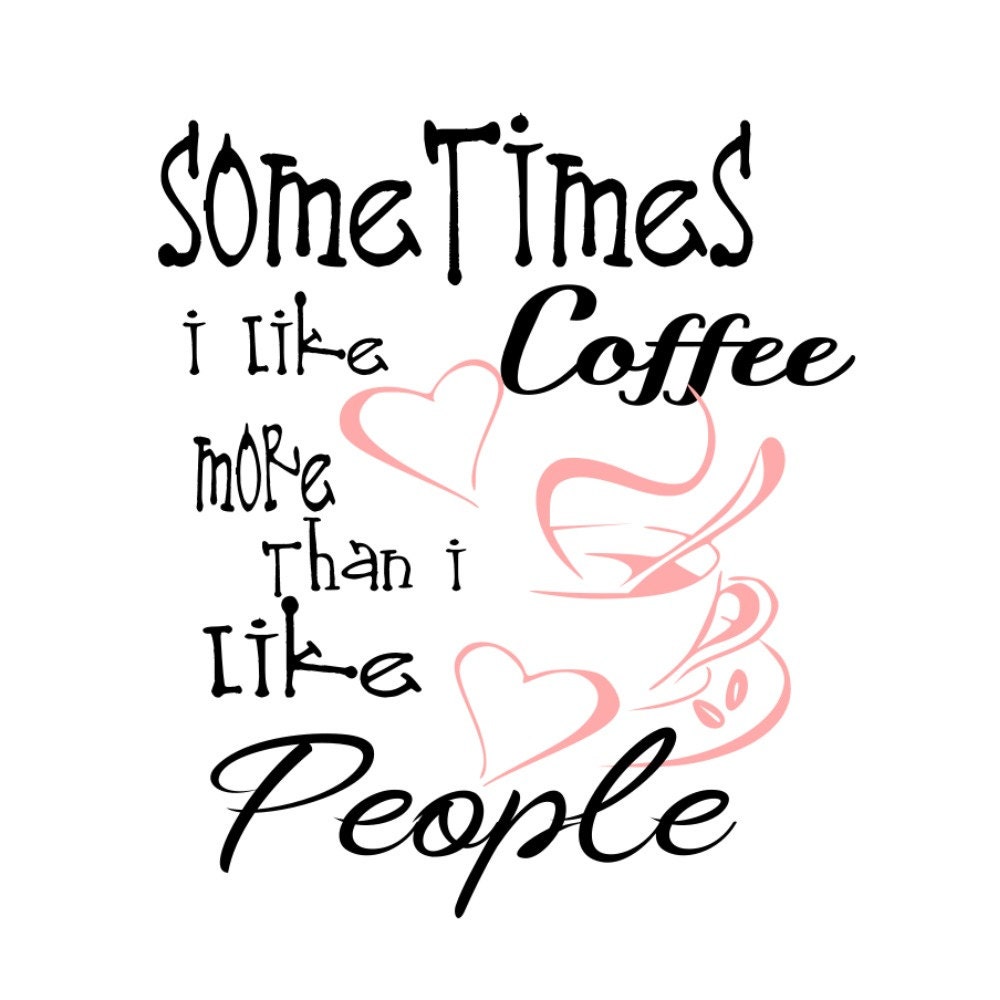 Download SVG - Sometimes I like Coffee More than People - Coffee ...