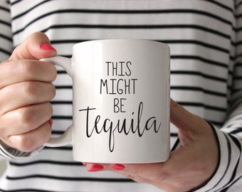 Coffee Mug, Tequila Lover Mug, This Might Be Tequila Mug, Ceramic Mug, Quote Mug