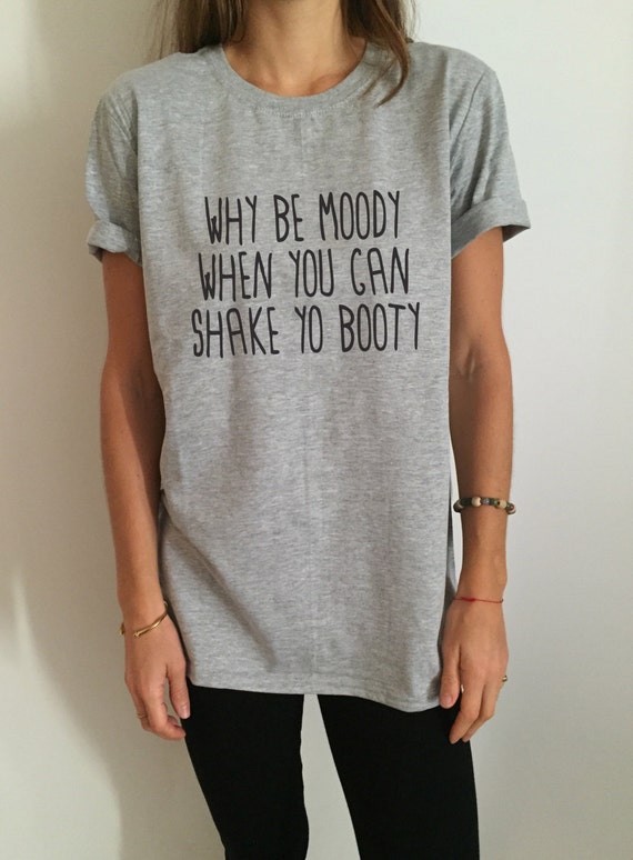Why be moody when you can shake yo booty Tshirt by Nallashop