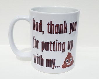 Personalised Mug - 'Dad, thank you for putting up with my SHIT' design (Personalised on back of mug) - FATHERS DAY mug