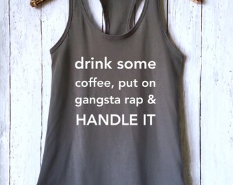 Drink Some Coffee Gangsta Rap Handle It,Coffee Tank,Gangsta Rap Tank,Crossfit Shirt,Workout Tank,Crossfit Tank,Funny Shirt,Workout Shirt,GHT