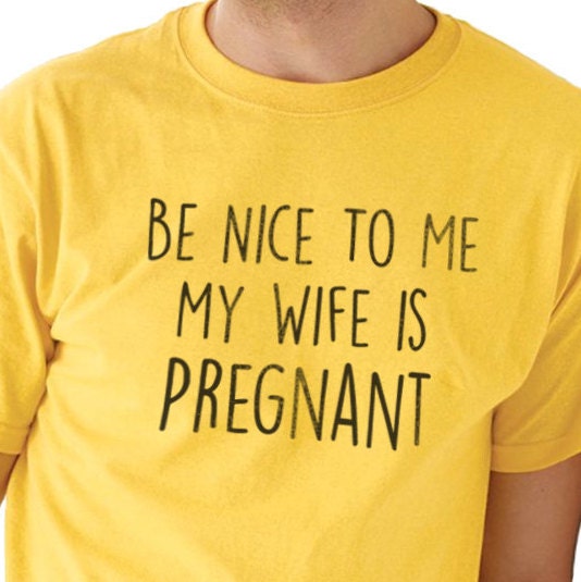 be nice to me my wife is pregnant shirt