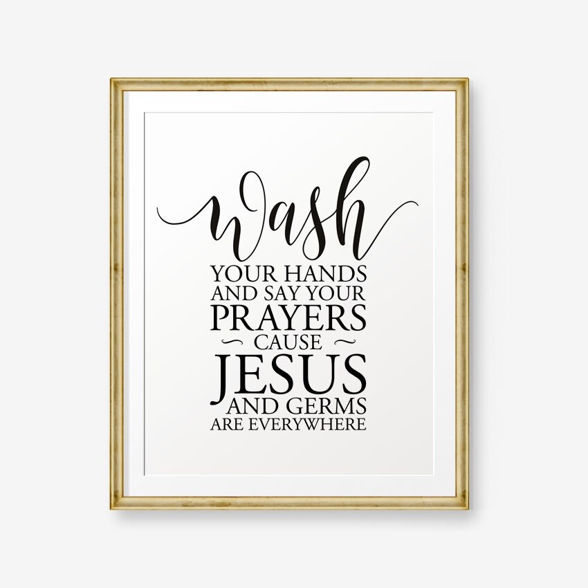 Wash you hands and say your prayers cause Jesus and Germs are Wash you hands and say your prayers cause Jesus and Germs are