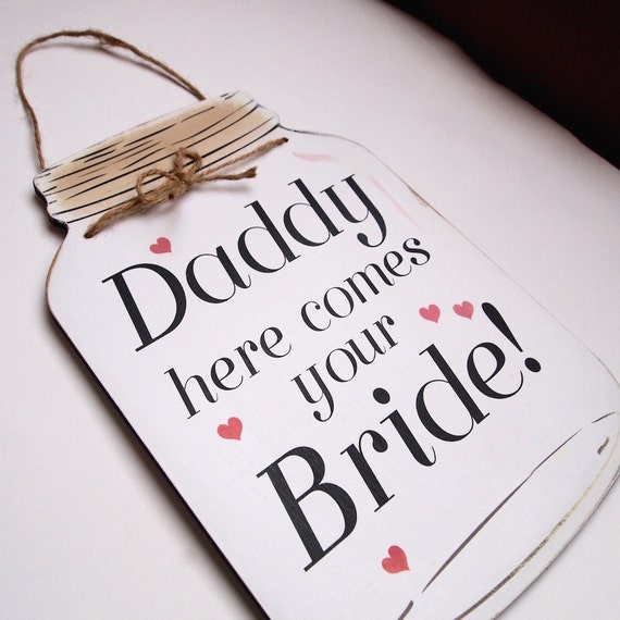 daddy here comes your bride sign