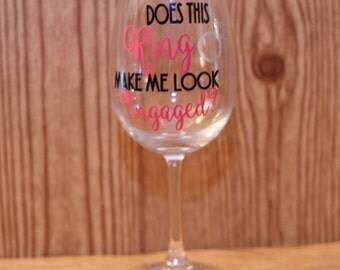 Does this ring make me look engaged wine glass, does this ring make me look engaged, engagement wine glass, engagement gift
