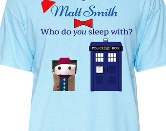 I sleep with the 11th Doctor (Matt Smith) T-shirt I sleep Small to XL Unisex T shirt