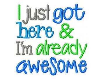 I Just Got Here and I'm Already Awesome Embroidery Design -INSTANT DOWNLOAD-