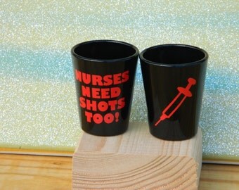 Nurses shot glass - Nurse gift - "shot" - Nurses need shots too! RN gift - Nurse graduation - RN -