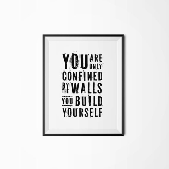 You are only confined by the walls you build yourself