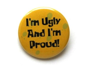 I'm Ugly and I'm Proud Spongebob 1.5" & 2.25" Button