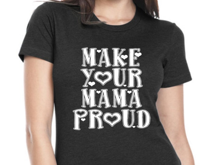 Make Your Mama Proud Womens Graphic Tee, Womens TShirt, Funny Shirt, Custom Tshirt, Gift for Her, Statement T-shirt, Plus Size