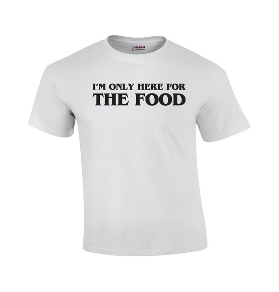 I'm Only Here For The Food Funny T-shirt Husband