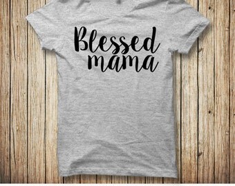 Blessed Mama Shirt, Mom Shirt, Mom Life Shirt, Gift for Mom New, Mommy Shirt, Shirt for Mom, New Mom Gift, Pregnancy Shirt, Mama Shirt
