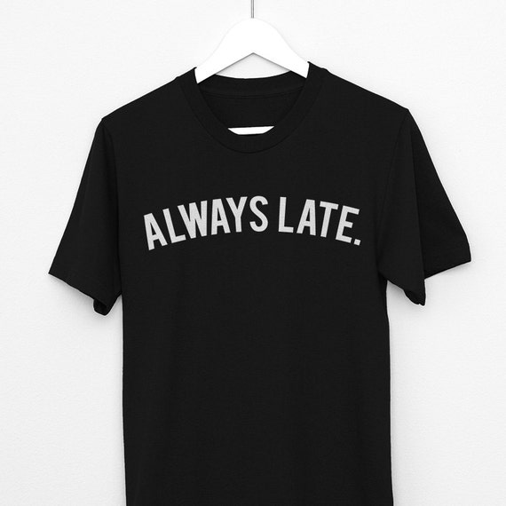 always late shirt