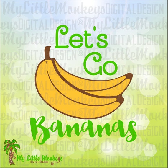Let's Go Bananas Fruit Design Digital Clipart and Cut File