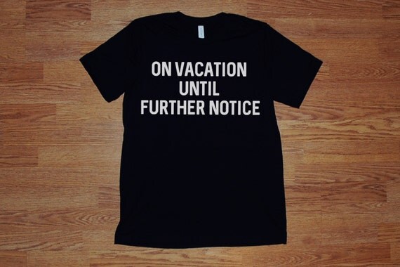 on vacation until further notice shirt