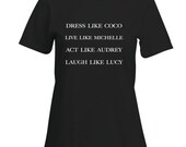 Dress Like Coco, Live Like Michelle, Act Like Audrey, Laugh Like Lucy Super Soft Shirt Available in 2 Colors / Coco Chanel / Lucy / Michelle