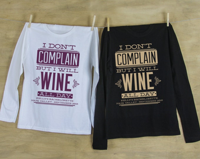I Don't Complain But I Wine All Day Bachelorette Party LONG SLEEVE Shirts Personalized with name and date or hashtag