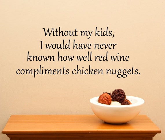 Without My Kids I Would Have Never Known How Well Red Wine